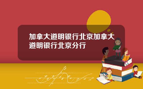 加拿大道明银行北京加拿大道明银行北京分行