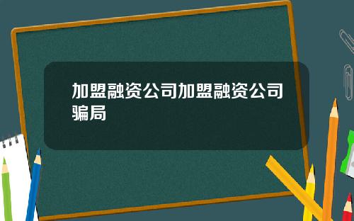 加盟融资公司加盟融资公司骗局