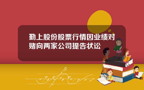 勤上股份股票行情因业绩对赌向两家公司提告状讼