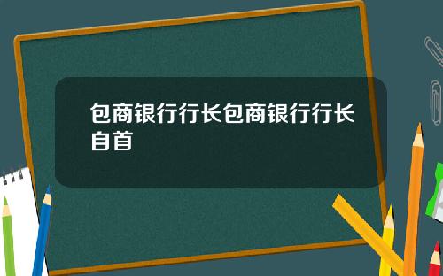 包商银行行长包商银行行长自首
