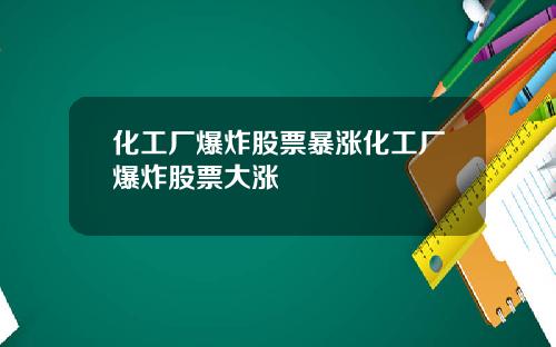 化工厂爆炸股票暴涨化工厂爆炸股票大涨
