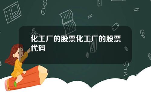 化工厂的股票化工厂的股票代码
