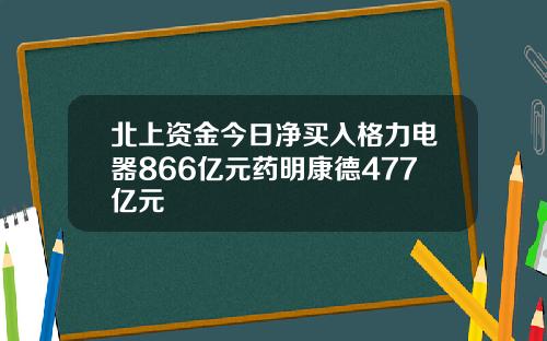 北上资金今日净买入格力电器866亿元药明康德477亿元