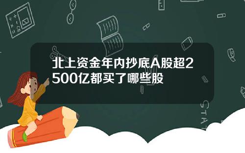 北上资金年内抄底A股超2500亿都买了哪些股