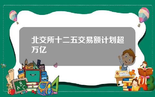 北交所十二五交易额计划超万亿