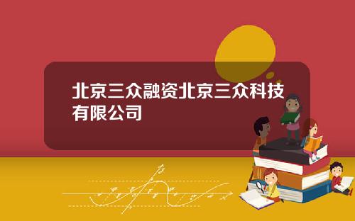 北京三众融资北京三众科技有限公司