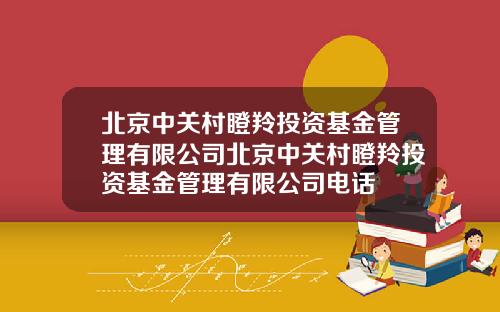 北京中关村瞪羚投资基金管理有限公司北京中关村瞪羚投资基金管理有限公司电话