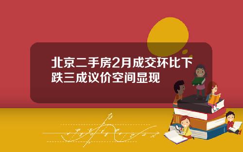 北京二手房2月成交环比下跌三成议价空间显现