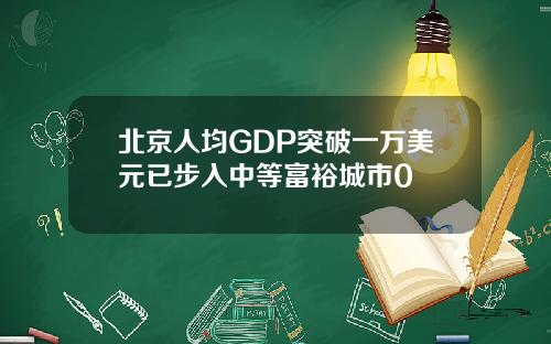 北京人均GDP突破一万美元已步入中等富裕城市0