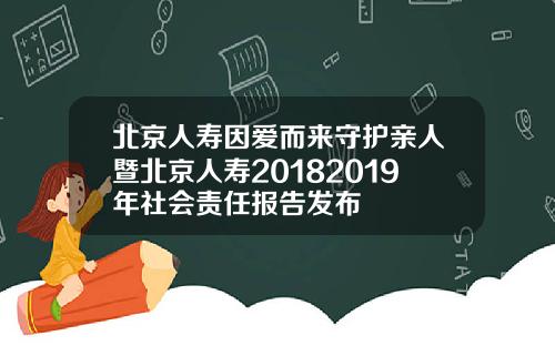 北京人寿因爱而来守护亲人暨北京人寿20182019年社会责任报告发布