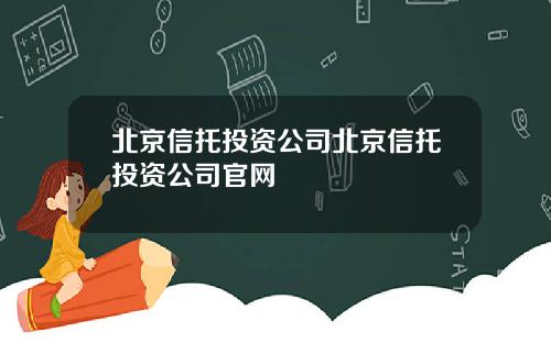 北京信托投资公司北京信托投资公司官网