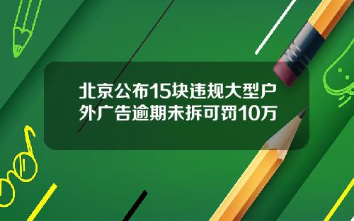北京公布15块违规大型户外广告逾期未拆可罚10万