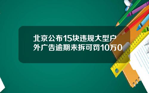 北京公布15块违规大型户外广告逾期未拆可罚10万0