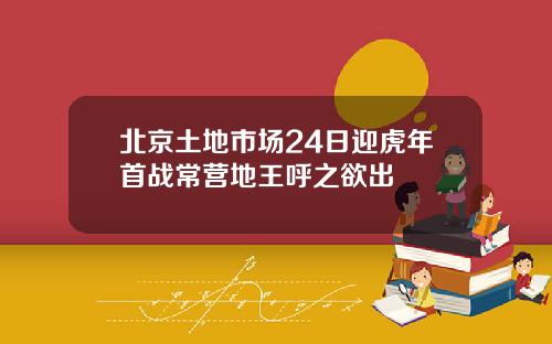北京土地市场24日迎虎年首战常营地王呼之欲出