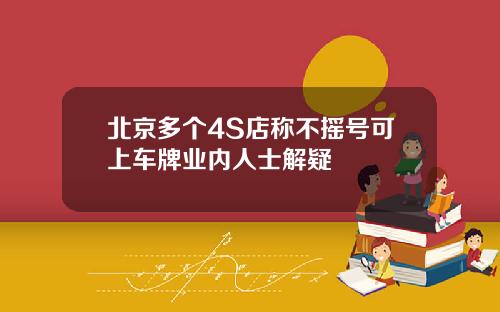 北京多个4S店称不摇号可上车牌业内人士解疑