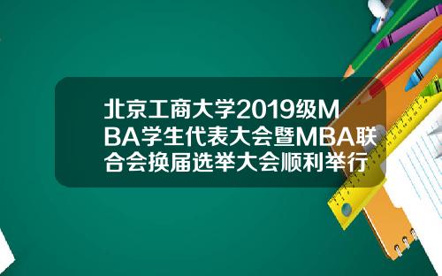 北京工商大学2019级MBA学生代表大会暨MBA联合会换届选举大会顺利举行