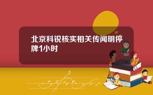 北京科锐核实相关传闻明停牌1小时