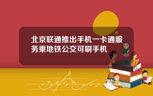 北京联通推出手机一卡通服务乘地铁公交可刷手机
