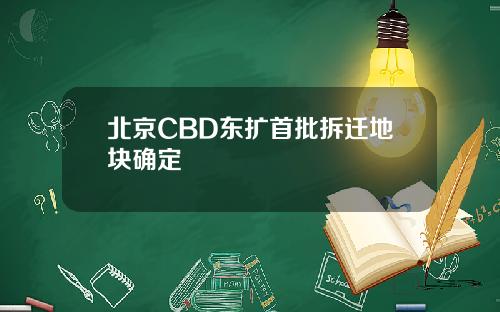 北京CBD东扩首批拆迁地块确定