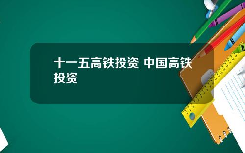 十一五高铁投资 中国高铁投资