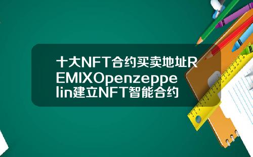 十大NFT合约买卖地址REMIXOpenzeppelin建立NFT智能合约