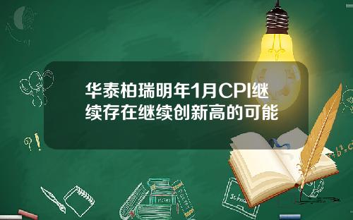 华泰柏瑞明年1月CPI继续存在继续创新高的可能