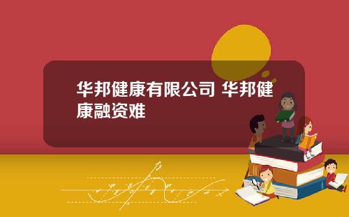 华邦健康有限公司 华邦健康融资难