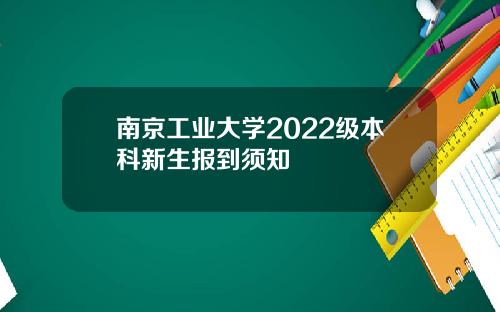 南京工业大学2022级本科新生报到须知