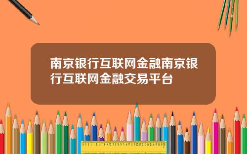 南京银行互联网金融南京银行互联网金融交易平台