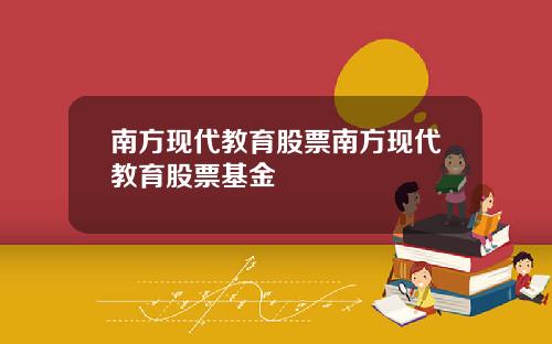 南方现代教育股票南方现代教育股票基金