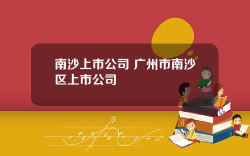 南沙上市公司 广州市南沙区上市公司