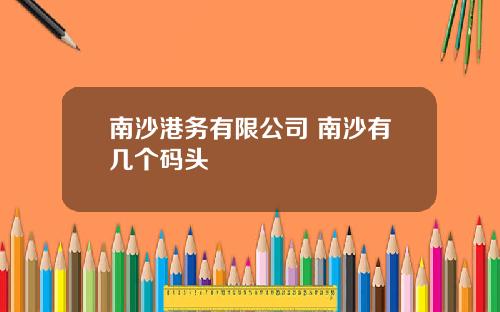 南沙港务有限公司 南沙有几个码头