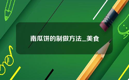 南瓜饼的制做方法_美食