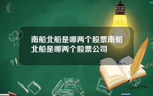 南船北船是哪两个股票南船北船是哪两个股票公司
