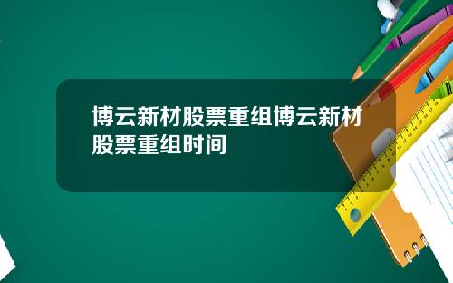 博云新材股票重组博云新材股票重组时间