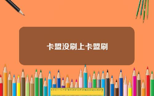 卡盟没刷上卡盟刷