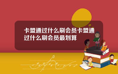 卡盟通过什么刷会员卡盟通过什么刷会员最划算