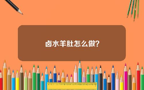 卤水羊肚怎么做？