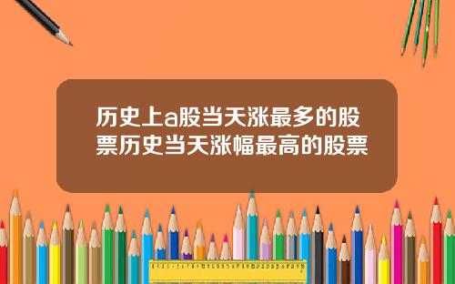 历史上a股当天涨最多的股票历史当天涨幅最高的股票