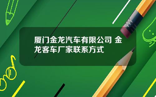 厦门金龙汽车有限公司 金龙客车厂家联系方式