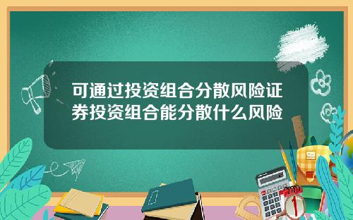可通过投资组合分散风险证券投资组合能分散什么风险