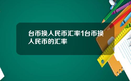 台币换人民币汇率1台币换人民币的汇率
