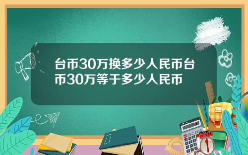 台币30万换多少人民币台币30万等于多少人民币