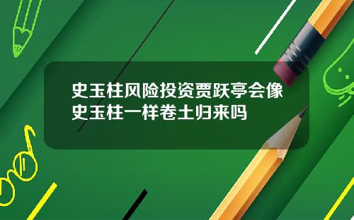 史玉柱风险投资贾跃亭会像史玉柱一样卷土归来吗