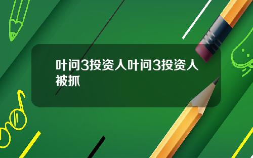 叶问3投资人叶问3投资人被抓