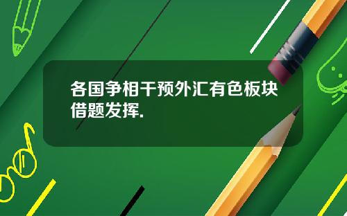 各国争相干预外汇有色板块借题发挥.
