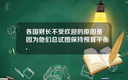 各国财长不受欢迎的原因是因为他们总试图保持预算平衡.