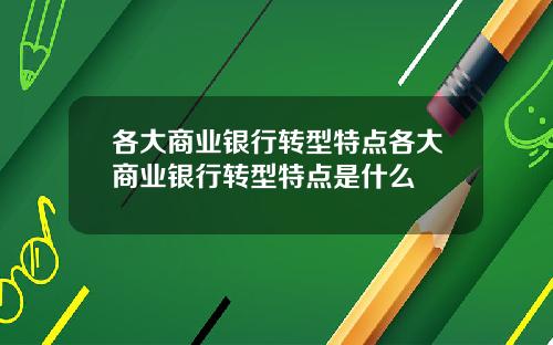 各大商业银行转型特点各大商业银行转型特点是什么