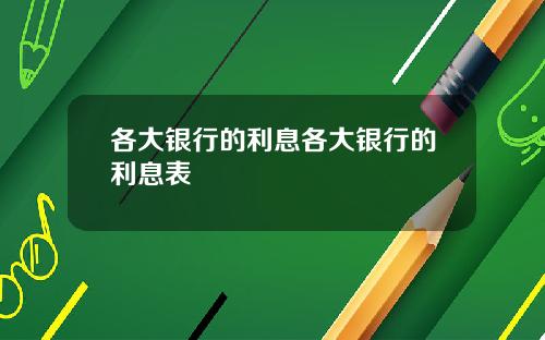 各大银行的利息各大银行的利息表