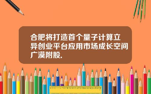 合肥将打造首个量子计算立异创业平台应用市场成长空间广漠附股.